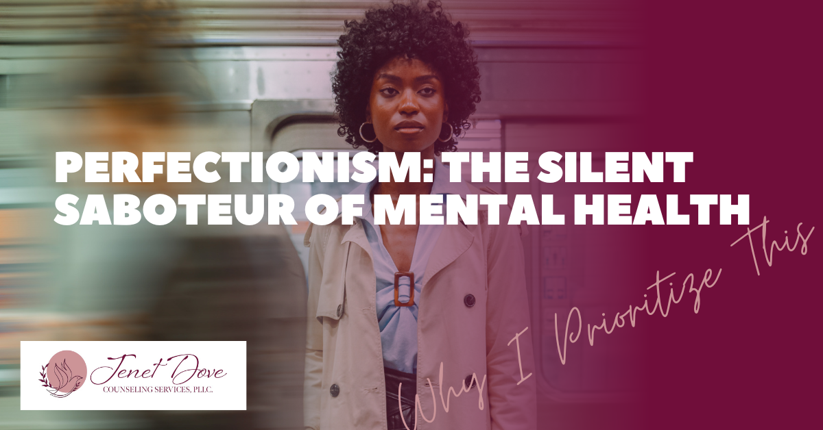Perfectionism: The Silent Saboteur of Mental Health – Why I Make It a Priority to Address This Issue as a Therapist